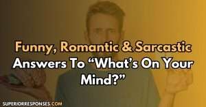 Funny, Romantic & Sarcastic Answers To “What’s On Your Mind?”