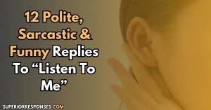 12 Polite, Sarcastic & Funny Replies To “Listen To Me”