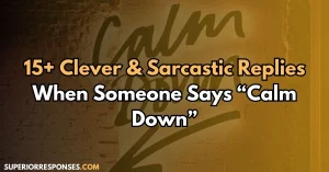 15+ Clever & Sarcastic Replies When Someone Says “Calm Down”