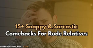 15+ Snappy & Sarcastic Comebacks For Rude Relatives