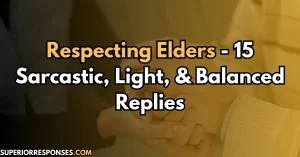 Respecting Elders - 15 Sarcastic, Light, & Balanced Replies