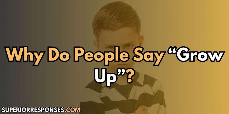21+ Snappy & Youthful Comebacks To "Grow Up" Comments