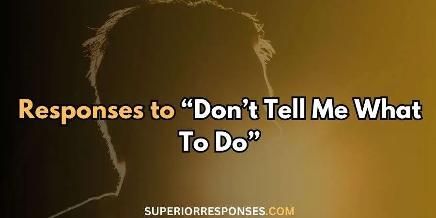 37 Best & Understood Responses To “Don't Tell Me What To Do”