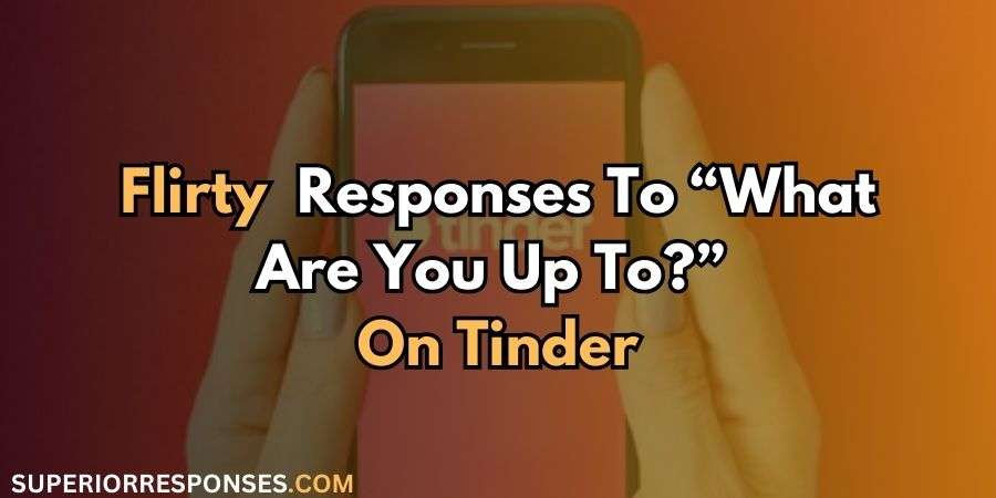 Funny, Flirty & Heartful Responses To “What Are You Up To?” 