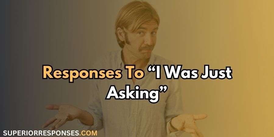 25 Clever, Witty & Sarcastic Responses To “I Was Just Asking”