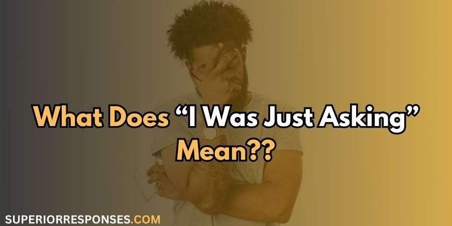 25 Clever, Witty & Sarcastic Responses To “I Was Just Asking”