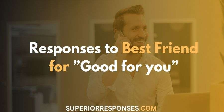 85 Best and Unique Responses to "Good for You"