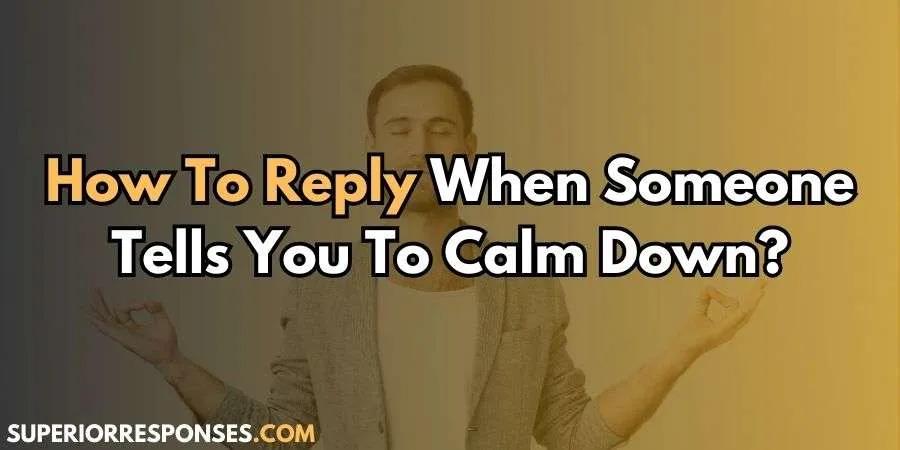 Replies When Someone Says “Calm Down”