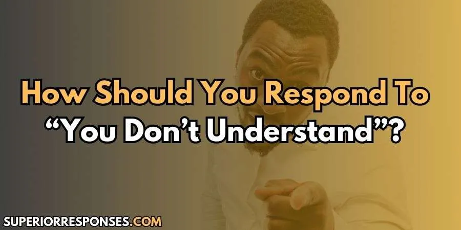 17 Witty & Clever Responses To “You Don't Understand” Excuse