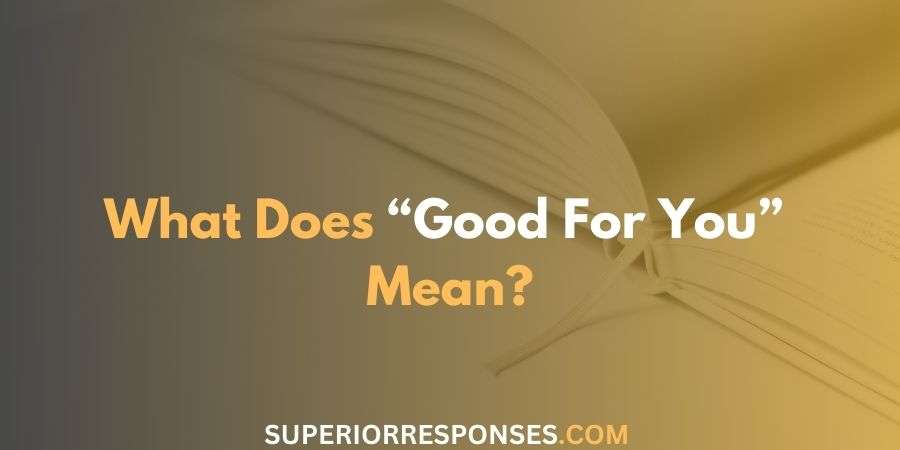 85 Best and Unique Responses to "Good for You"