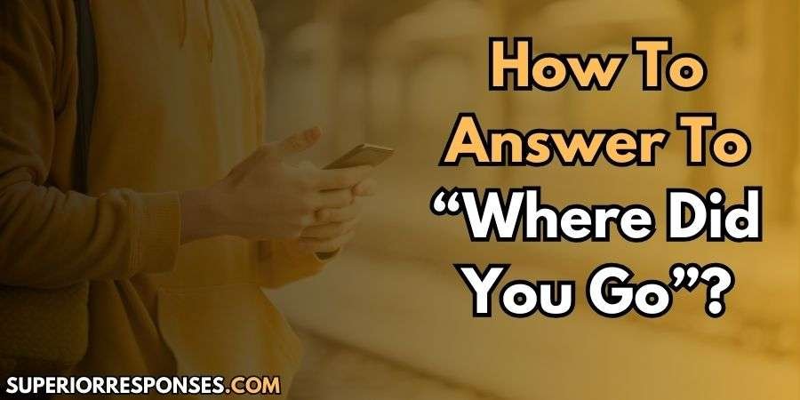 11+ Funny, Lovely & Romantic Replies To “Where Did You Go”?