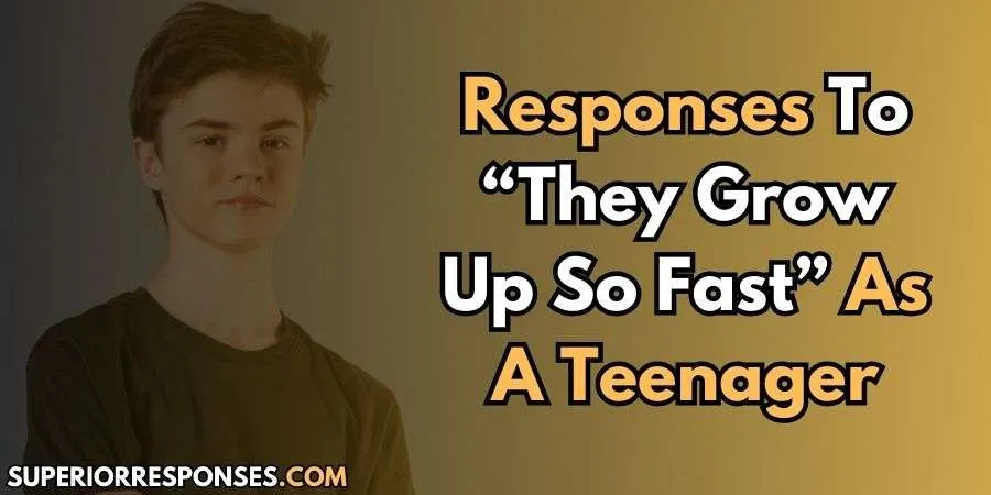 25 Best, Warm & Witty Responses To “They Grow Up So Fast”