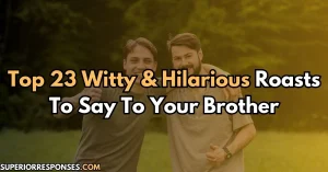 Top 23 Witty & Hilarious Roasts To Say To Your Brother