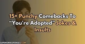 15+ Punchy Comebacks for “You're Adopted” Jokes & Insults