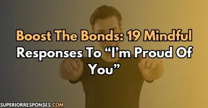 Boost The Bonds: 19 Mindful Responses To “I’m Proud Of You”