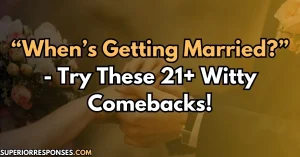 “When’s Getting Married?” - Try These 21+ Witty Comebacks!