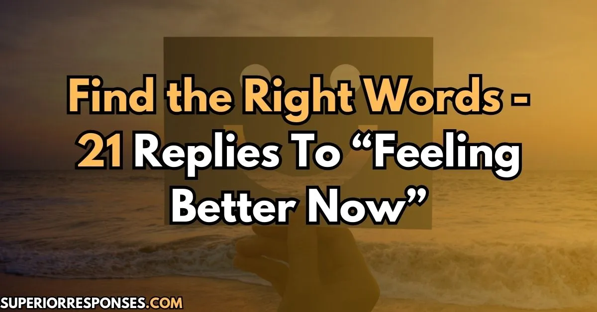 Find the Right Words - 21 Replies To “Feeling Better Now”