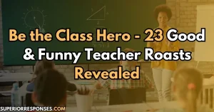 Be the Class Hero - 23 Good & Funny Teacher Roasts Revealed