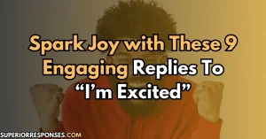 Spark Joy with These 9 Engaging Replies To “I’m Excited”