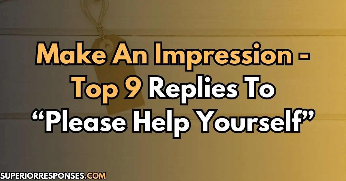 Make An Impression | Top 9 Replies To “Please Help Yourself”
