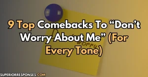 9 Top Comebacks To “Don’t Worry About Me” (For Every Tone)