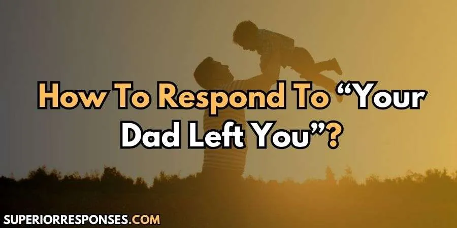 17 Sassy & Snappy Comebacks To “Your Dad Left You” Insult
