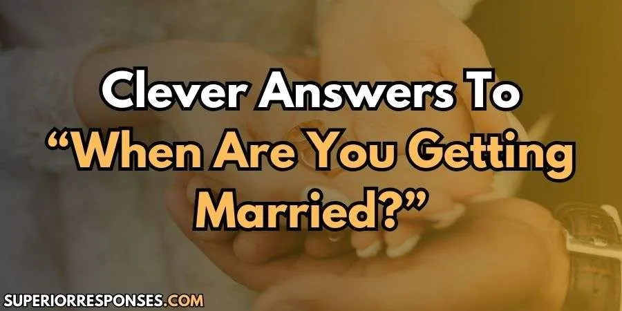 “When’s Getting Married?” - Try These 21+ Witty Comebacks!