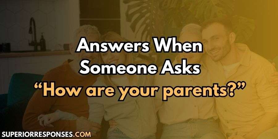 12 Perfect & Unique Replies To “How Are Your Parents Doing”?