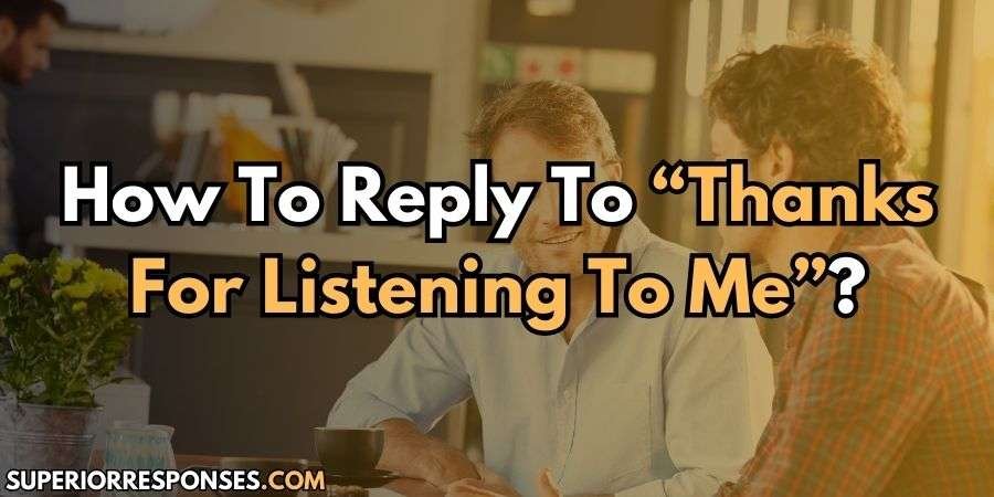 13 Magic Responses To “Thanks for Listening” (So Touching!)
