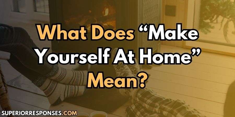Impress Them | 7 Brilliant Replies To “Make Yourself At Home”