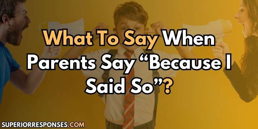 Assert Yourself Against 'Because I Said' - 9 Working Responses
