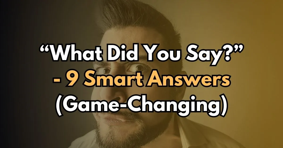 “What Did You Say?” - 9 Smart Answers (Game-Changing)