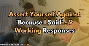 Assert Yourself Against 'Because I Said' - 9 Working Responses