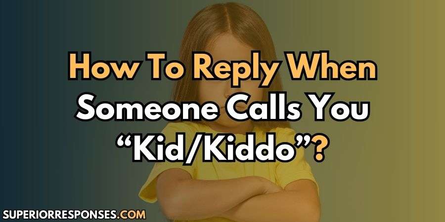 How To Reply When Someone Calls You “Kid/Kiddo”?