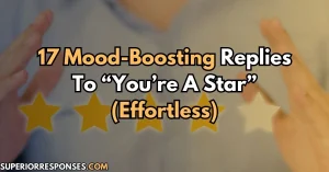 17 Mood-Boosting Replies To “You’re A Star” (Effortless)