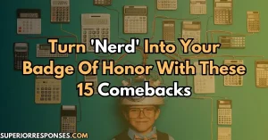 Turn 'nerd' into your badge of honor with these 15 comebacks