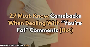 27 Must-Know Comebacks When Dealing With “You’re Fat” (Hot)