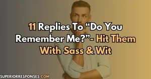 11 “Remember Me?” Replies - Hit Them With Sass & Wit