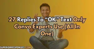 27 Replies To “OK” Text Only Convo Experts Use (All In One)