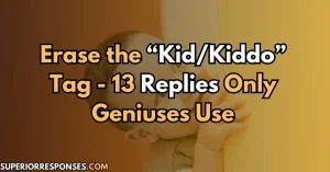 Erase the “Kid/Kiddo” Tag - 13 Replies Only Geniuses Use