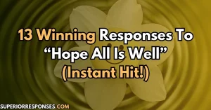 13 Winning Responses To “Hope All Is Well” (Instant Hit!)