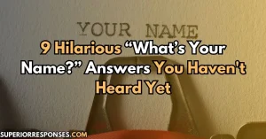 9 Hilarious “What’s Your Name?” Answers You Haven't Heard Yet