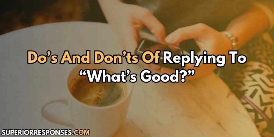 Do’s And Don’ts Of Replying To “What’s Good?”