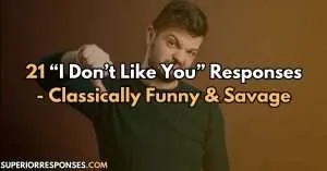 21 “I Don’t Like You” Responses - Classically Funny & Savage