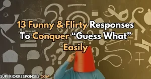 13 Funny & Flirty Responses To Conquer “Guess What” Easily