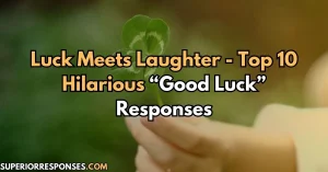 Luck Meets Laughter - Top 10 Hilarious “Good Luck” Responses