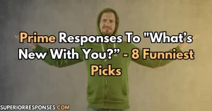 Responses To "What’s New With You?” - 8 Funniest Picks