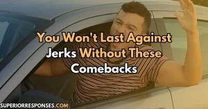 You Won't Last Against Jerks Without These Comebacks