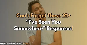 Can't Forget These 21+ “I’ve Seen You Somewhere” Responses!