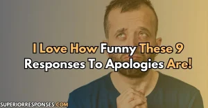 I Love How Funny These 9 Responses To Apologies Are!